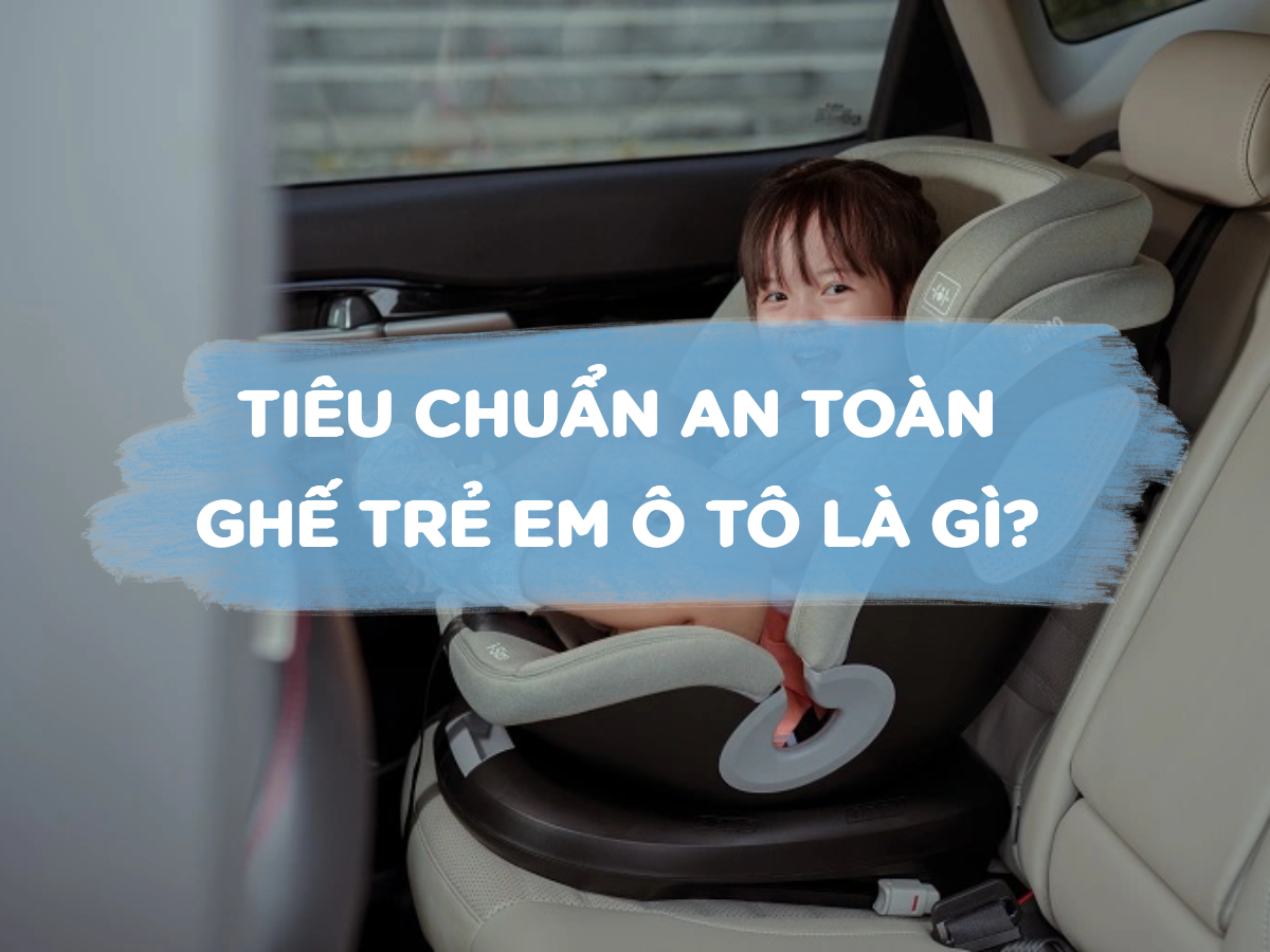 Tiêu chuẩn an toàn cho ghế ô tô trẻ em